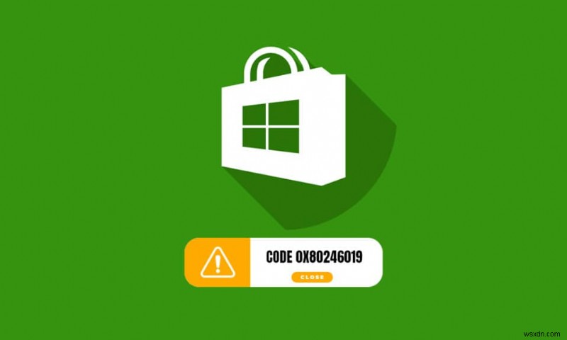 Microsoft Store 0x80246019 ত্রুটি ঠিক করুন 