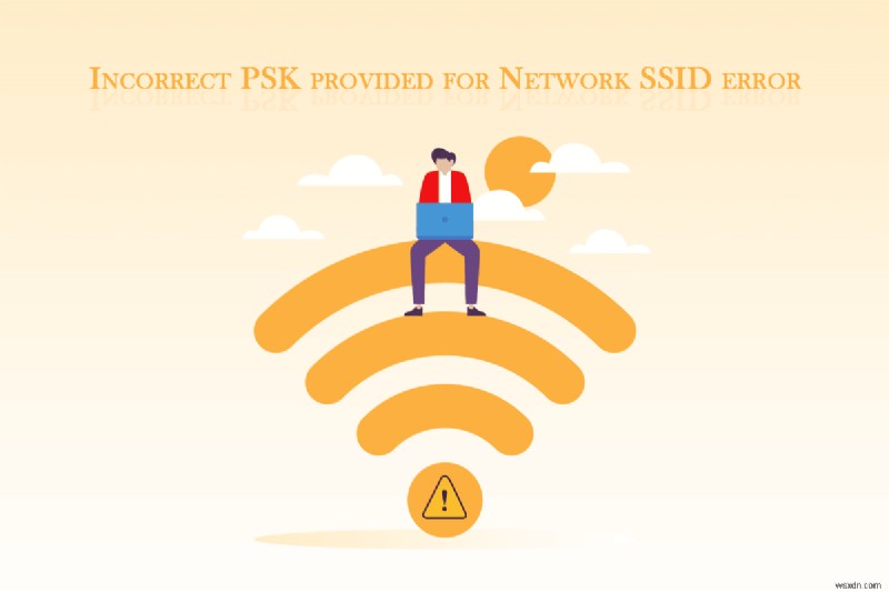 Windows 10-এ নেটওয়ার্ক SSID-এর জন্য দেওয়া ভুল PSK ঠিক করুন 