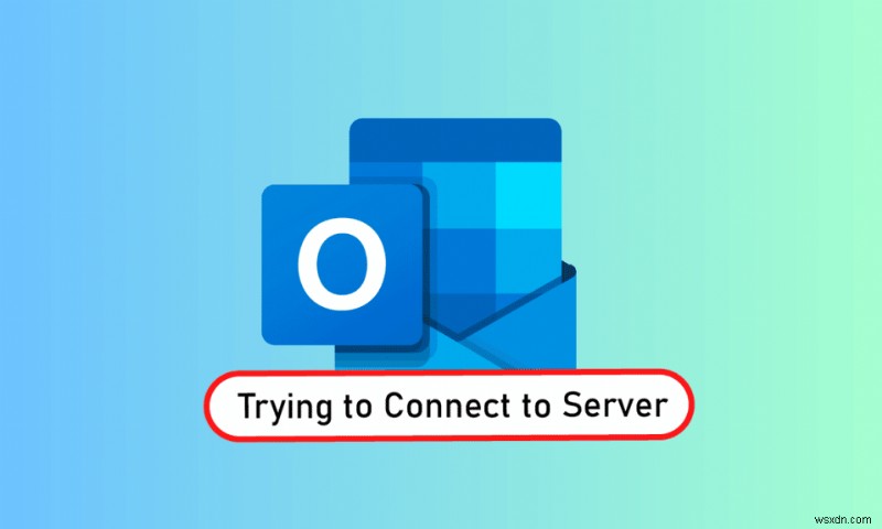 Windows 10-এ সার্ভারের সাথে সংযোগ করার চেষ্টা করা Outlook ঠিক করুন 