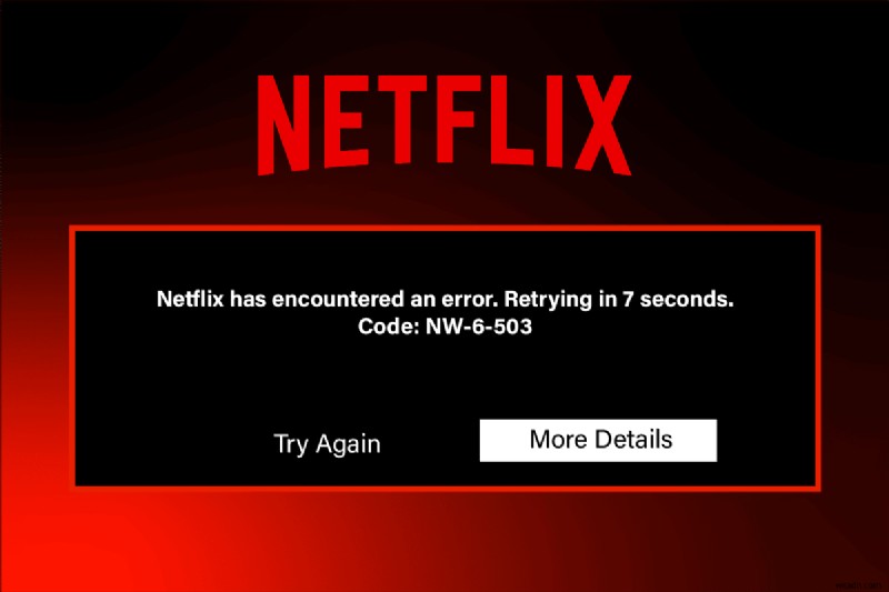 Netflix ত্রুটি কোড NW-6-503 ঠিক করুন 