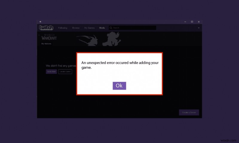 Twitch অ্যাপ WOW গেম এবং অ্যাডঅনগুলি সনাক্ত করছে না তা ঠিক করুন 