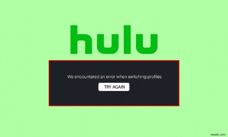 Windows 10 এ Hulu Switch প্রোফাইল ত্রুটি ঠিক করুন