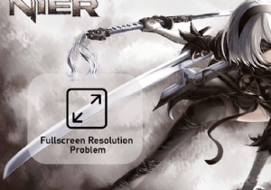 NieR-এ ফুলস্ক্রিন রেজোলিউশন সমস্যা ঠিক করুন 