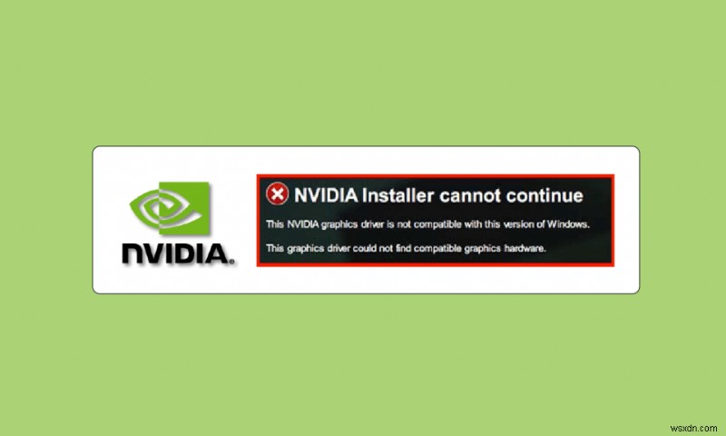 উইন্ডোজের এই সংস্করণের সাথে সামঞ্জস্যপূর্ণ NVIDIA ড্রাইভারটি ঠিক করুন 