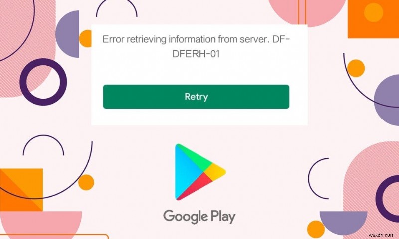 Play Store DF-DFERH-01 ত্রুটি ঠিক করুন