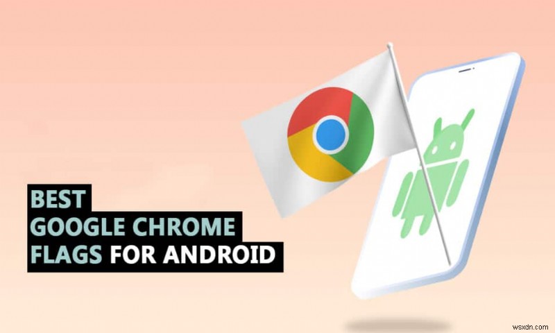 Android এর জন্য 35 সেরা Google Chrome পতাকা