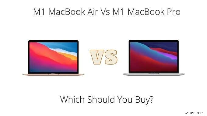 M1 MacBook Air বনাম M1 MacBook Pro:আপনার কোনটি কেনা উচিত?
