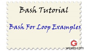 আপনার লিনাক্স শেল স্ক্রিপ্টিংয়ের জন্য লুপের উদাহরণের জন্য 12 ব্যাশ