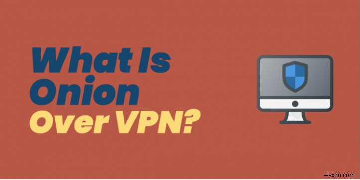 VPN এর উপর পেঁয়াজ কি, এবং কিভাবে এটি ব্যবহার করবেন?