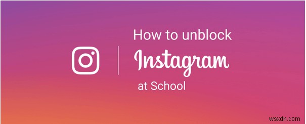 2022 সালে স্কুলে কীভাবে Instagram আনব্লক করবেন