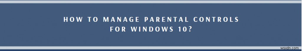 Windows 10 এ প্যারেন্টাল কন্ট্রোল কিভাবে সেটআপ করবেন এবং ব্যবহার করবেন