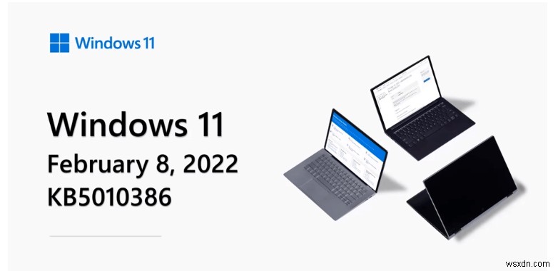 Windows 11 ফেব্রুয়ারি 2022 আপডেটের পরে কি পরিবর্তন হবে – KB5010386?
