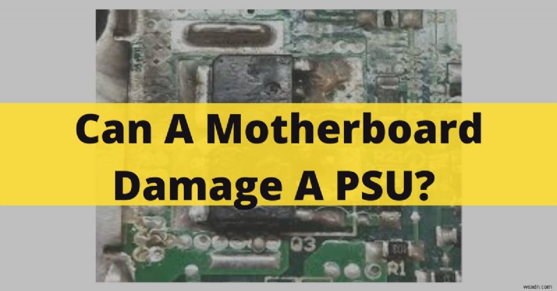একটি মাদারবোর্ড একটি PSU ক্ষতি করতে পারে? বিশেষজ্ঞের অন্তর্দৃষ্টি এবং মূল টিপস (2022) 