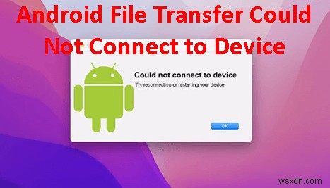 MacOS-এ অ্যান্ড্রয়েড ফাইল ট্রান্সফার কানেকশন সমস্যা সমাধান করুন 