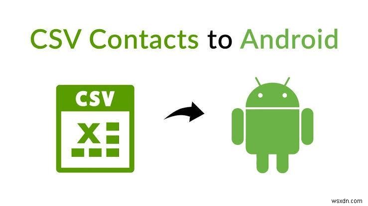 কিভাবে 3টি সহজ ধাপে আপনার Android ফোনে CSV পরিচিতি আমদানি করবেন 