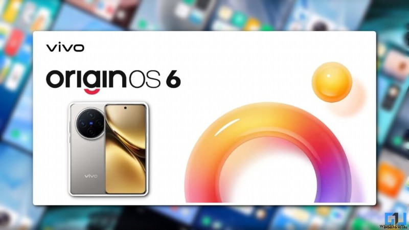 Vivo এবং iQOO ফোনগুলি বছরের শেষের মধ্যে ছয়টি নতুন OriginOS 6 বৈশিষ্ট্য পাবে 
