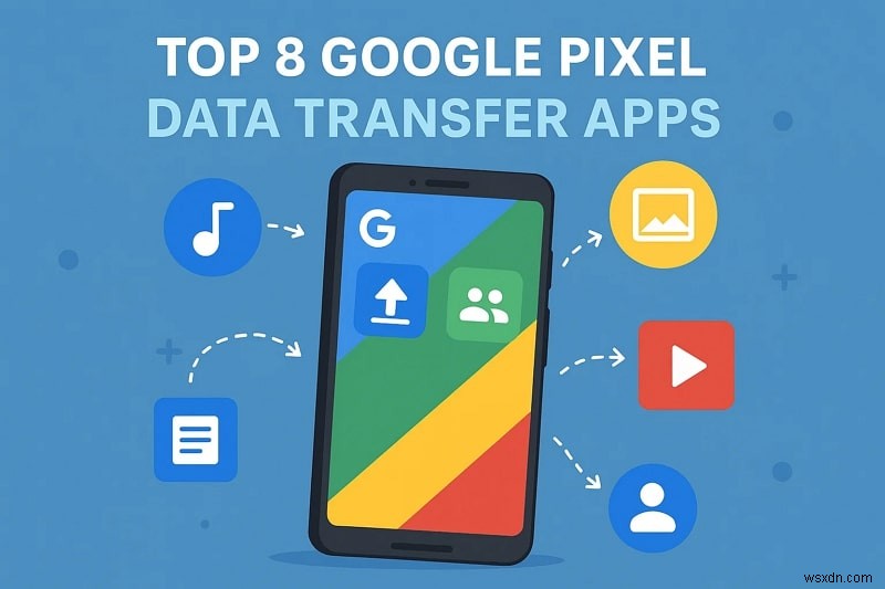 অনায়াসে ফাইল মাইগ্রেশনের জন্য শীর্ষ 8টি গুগল পিক্সেল ডেটা ট্রান্সফার অ্যাপ 