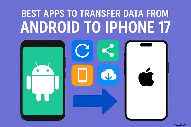 Android থেকে iPhone 17-এ বিরামহীন ডেটা স্থানান্তরের জন্য শীর্ষ 5টি অ্যাপ 