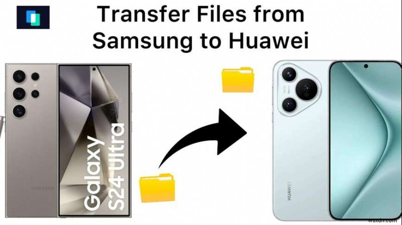 নিরাপদে আপনার Samsung ডেটা Huawei-এ স্থানান্তর করুন:5টি সহজ পদ্ধতি 