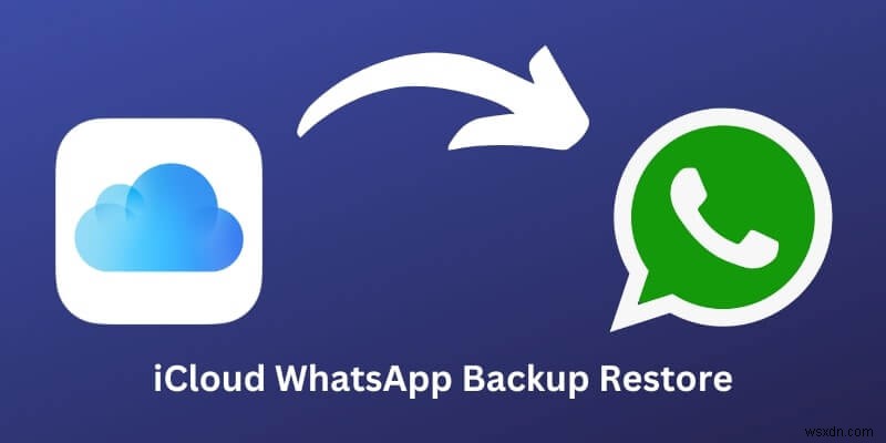 iCloud থেকে WhatsApp পুনরুদ্ধার করুন:100% নির্ভরযোগ্য সমাধান এবং টিপস 