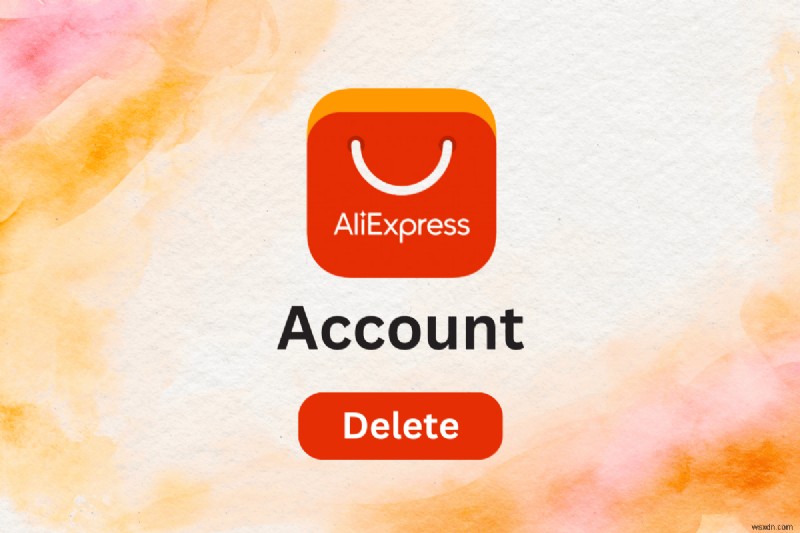 আপনার AliExpress অ্যাকাউন্ট নিরাপদে মুছে ফেলার জন্য ধাপে ধাপে নির্দেশিকা 