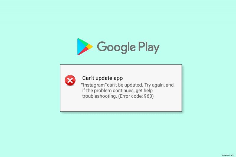 9টি সহজ ধাপে Google Play Store ত্রুটি 963 সমাধান করুন 