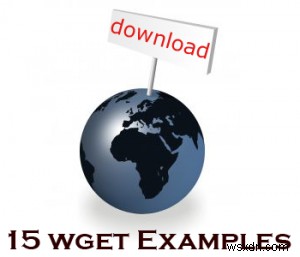 মাস্টারিং wget:15 শক্তিশালী ডাউনলোড উদাহরণ 